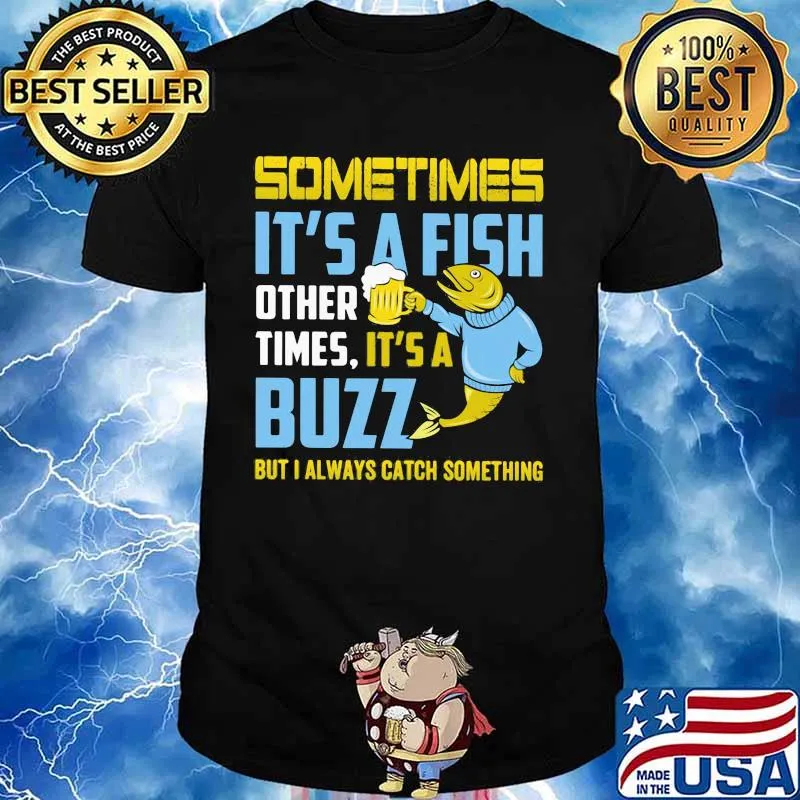 Fishing sometimes it's a fish other times it's a buzz but always catch something shirt