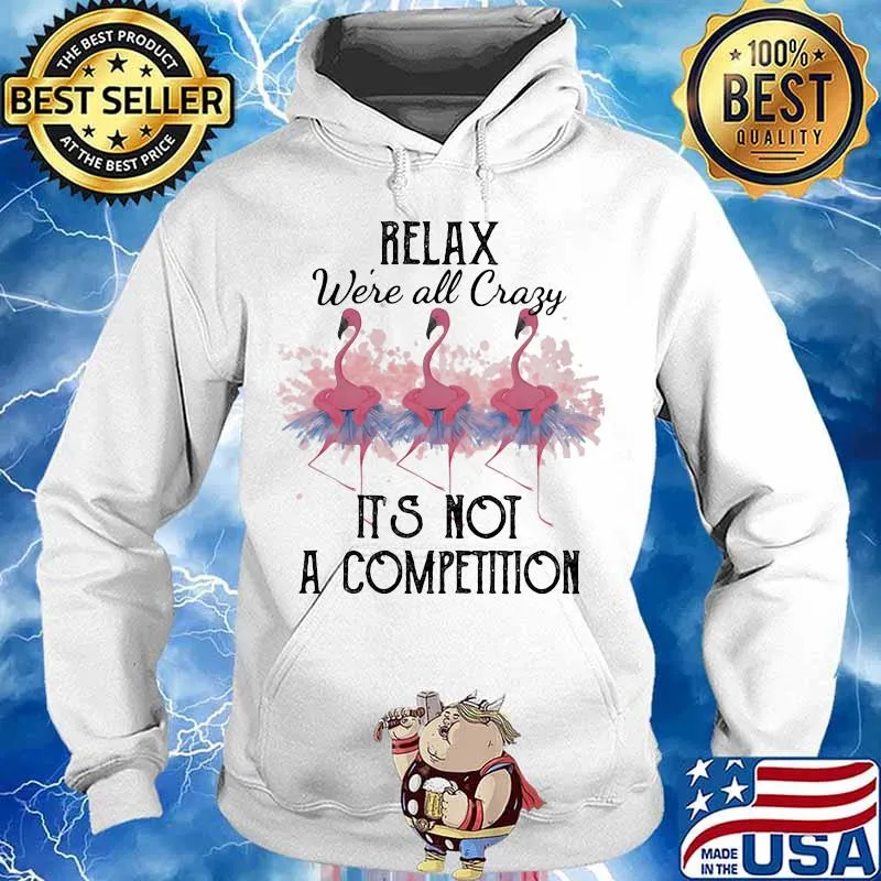 Flamingo relax we're all crazy it's not a competition 2020 s Hoodie
