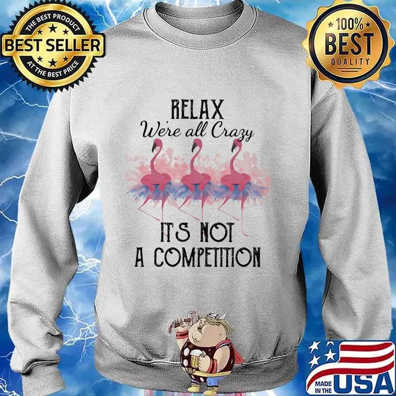 Flamingo relax we're all crazy it's not a competition 2020 s Sweater