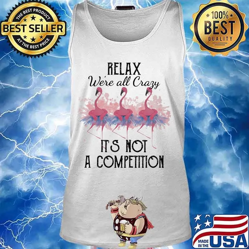Flamingo relax we're all crazy it's not a competition 2020 s Tank top