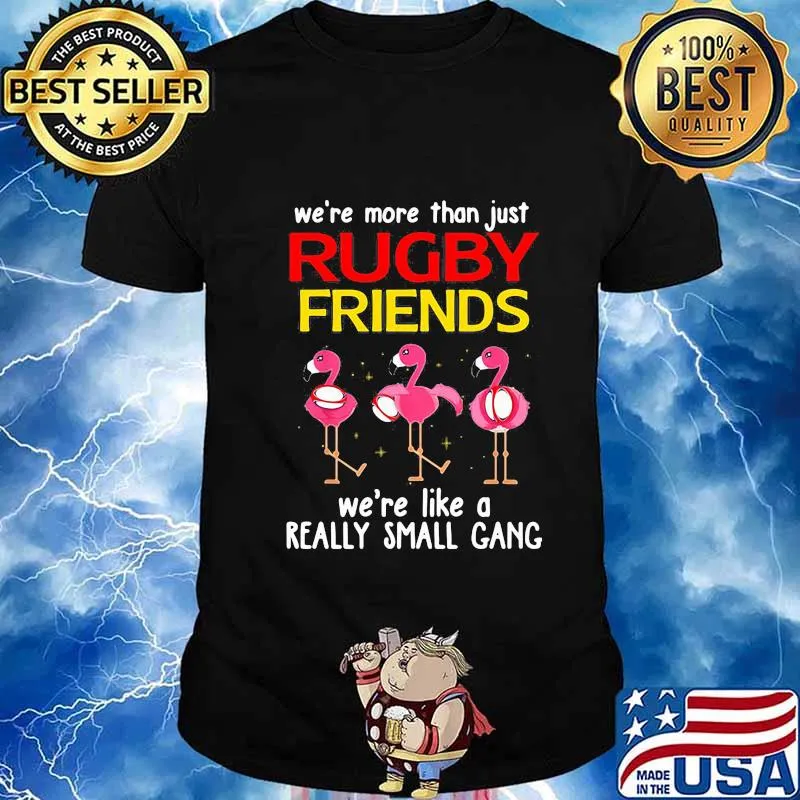 Flamingo We're more than just rugby friends we're like a really small gang shirt