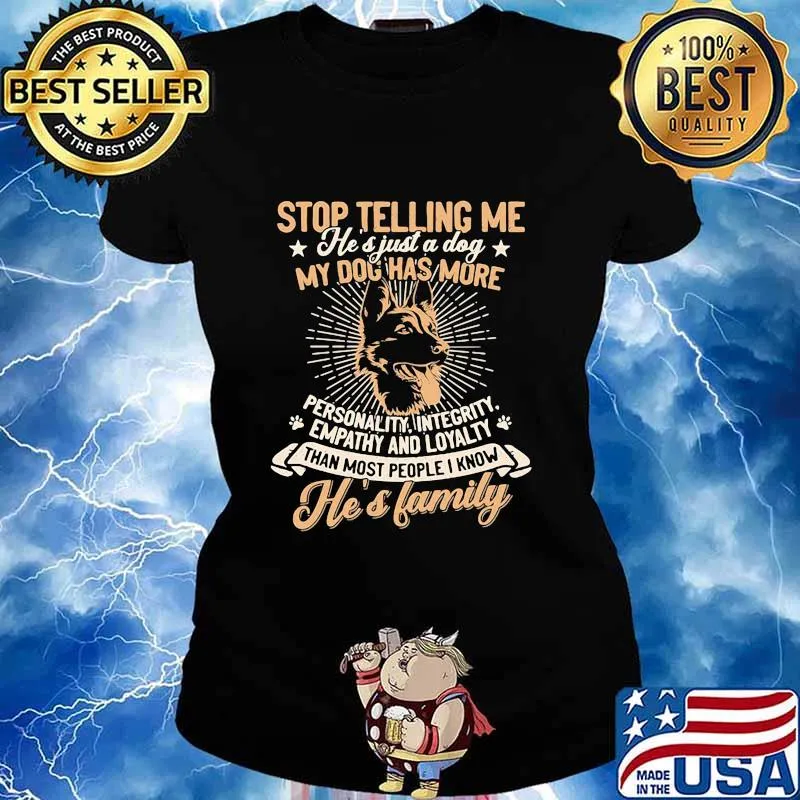 German shepherd stop telling me he's just a dog my dog has more personality integrity empathy and loyalty than most people i know he's family paw s Ladies tee