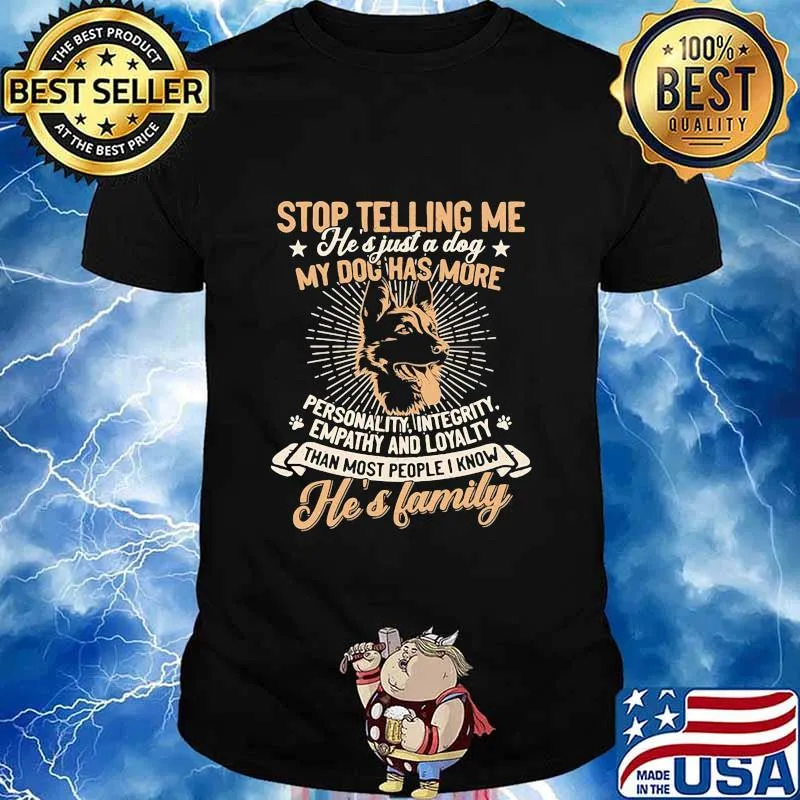 German shepherd stop telling me he's just a dog my dog has more personality integrity empathy and loyalty than most people i know he's family paw shirt