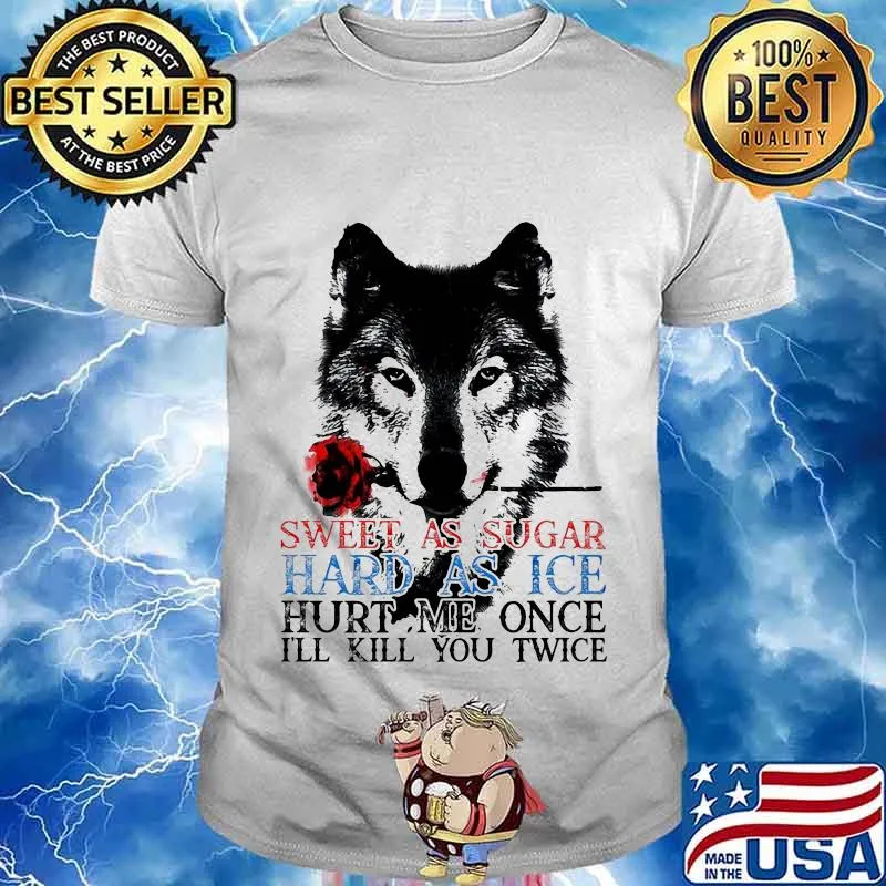 German shepherd sweet as sugar hard as ice hurt me once i'll kill you twice shirt
