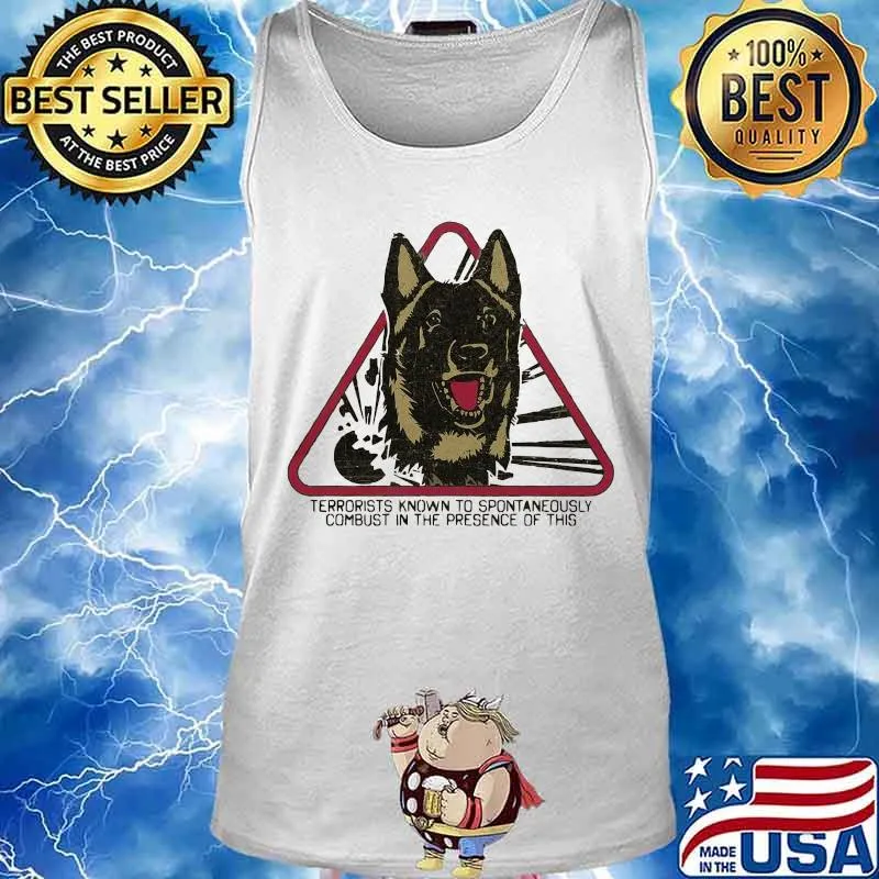 German shepherd terrorists known to spontaneously combust in the presence of this s Tank top
