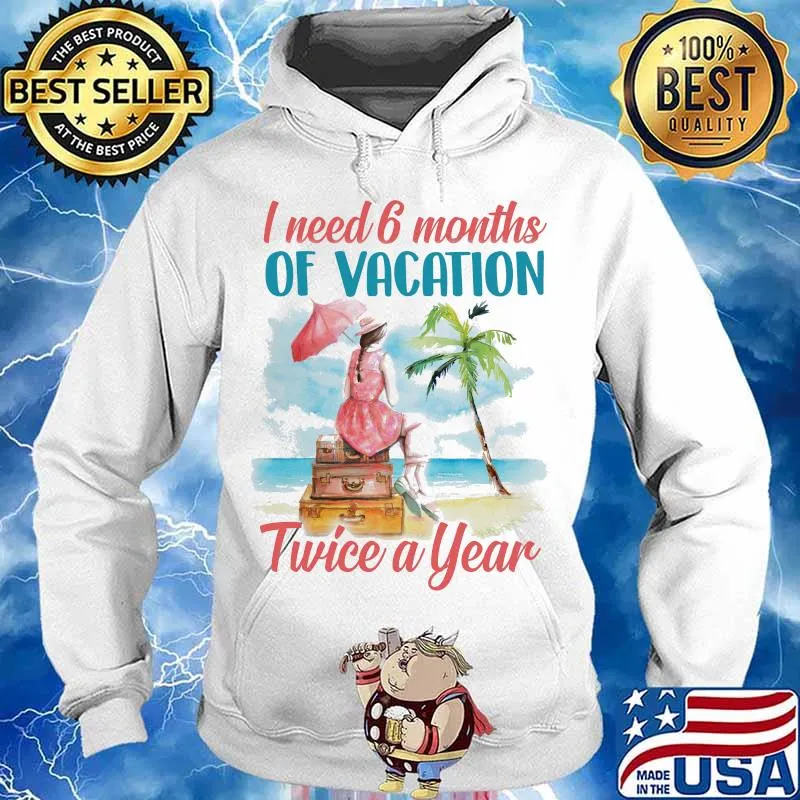 Girl I need 6 months of vacation twice a year s Hoodie
