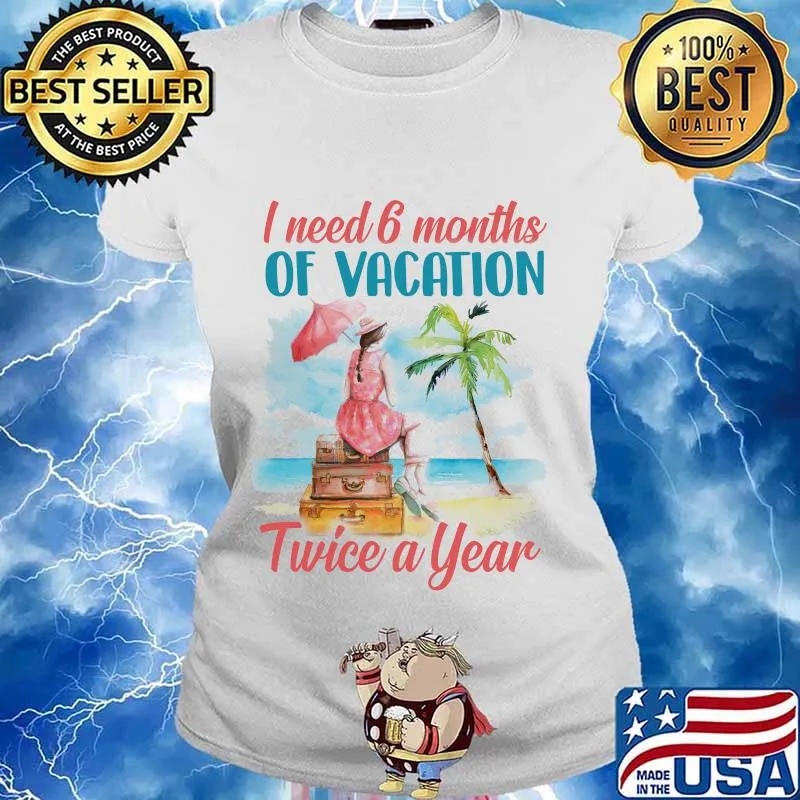 Girl I need 6 months of vacation twice a year s Ladies tee
