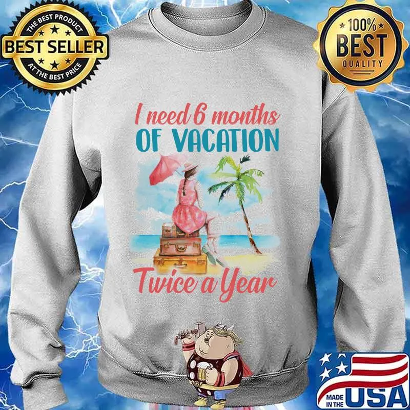 Girl I need 6 months of vacation twice a year s Sweater