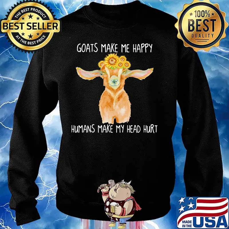 GOATS MAKE ME HAPPY HUMANS MAKE MY HEAD HURT SUNFLOW SHIRT Sweater