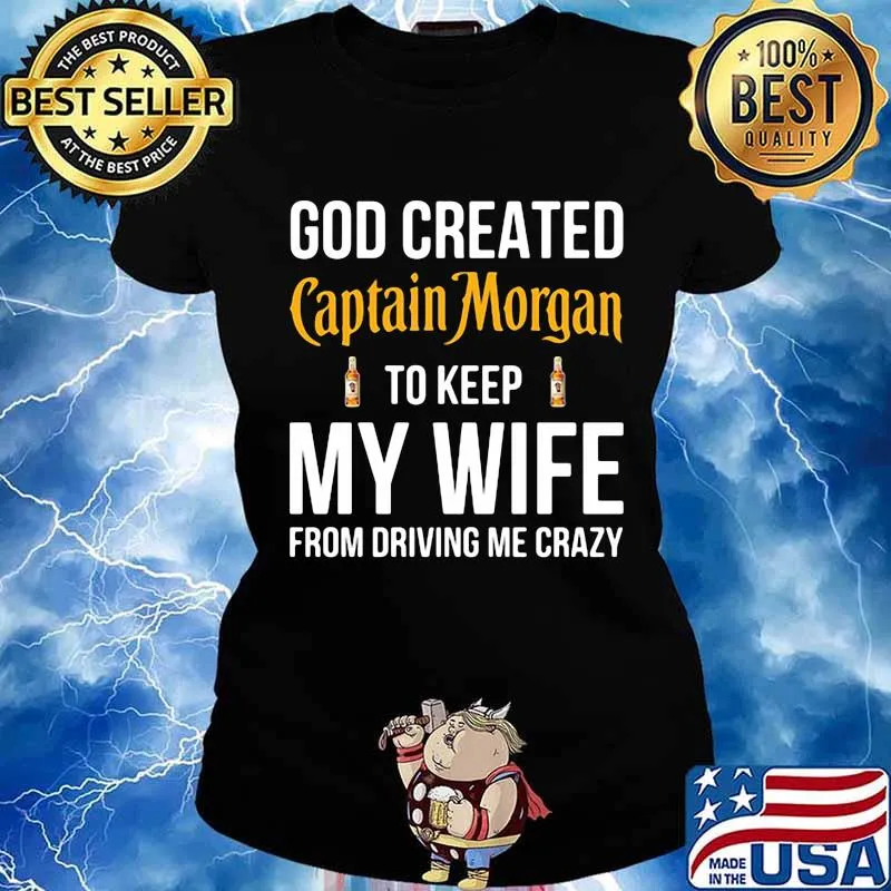 God created captain morgan to keep my wife from driving me crazy s Ladies tee