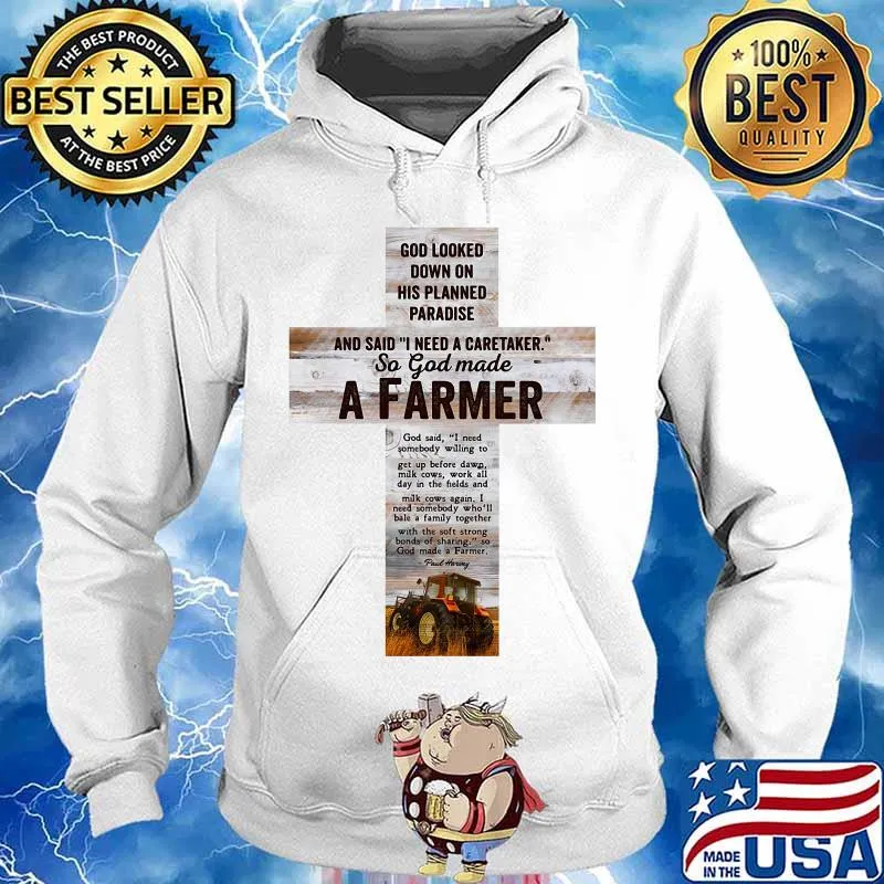 Good Looked Down On His Planned Paradise And Said I Need A Caretaker So God Made A Farmer Shirt Hoodie