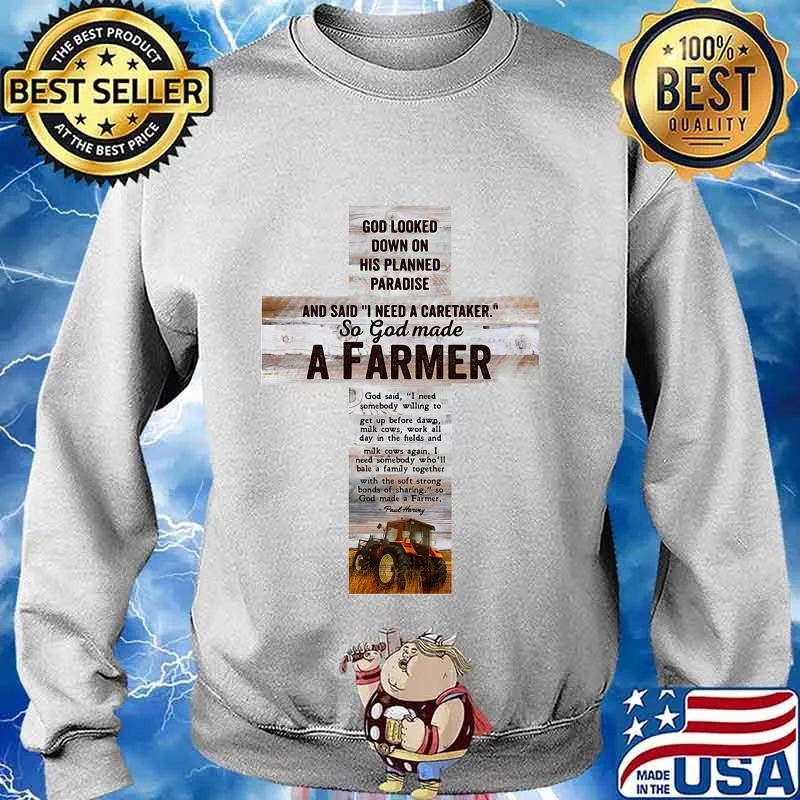 Good Looked Down On His Planned Paradise And Said I Need A Caretaker So God Made A Farmer Shirt Sweater