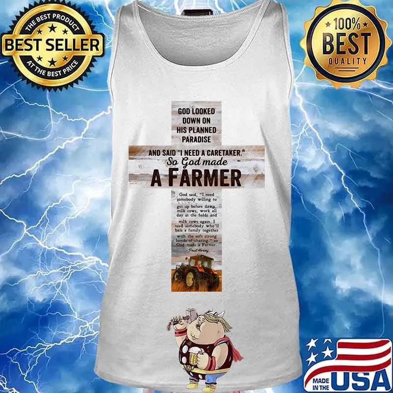 Good Looked Down On His Planned Paradise And Said I Need A Caretaker So God Made A Farmer Shirt Tank top