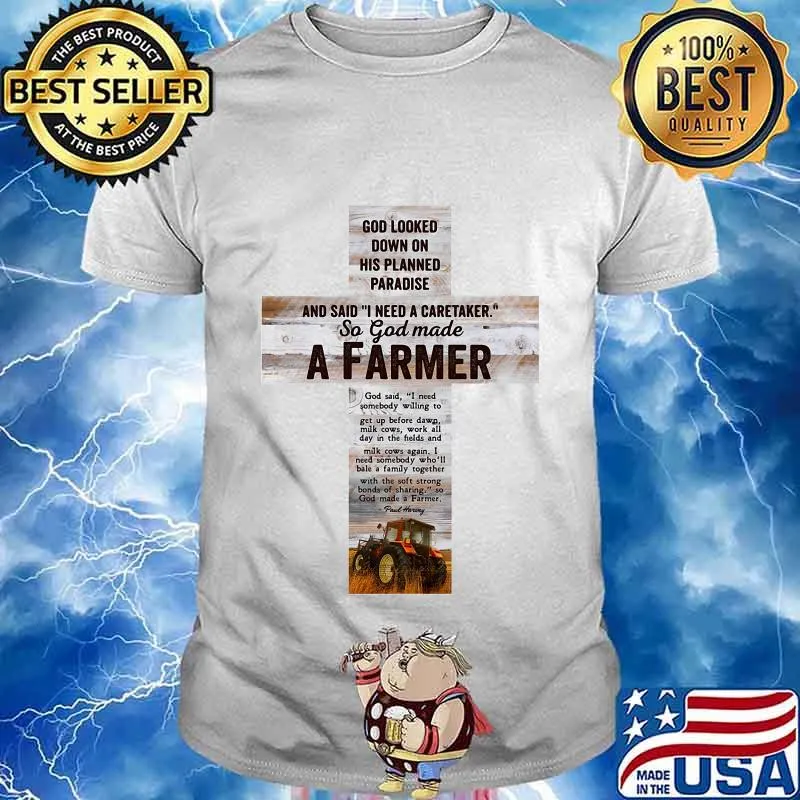 Good Looked Down On His Planned Paradise And Said I Need A Caretaker So God Made A Farmer Shirt