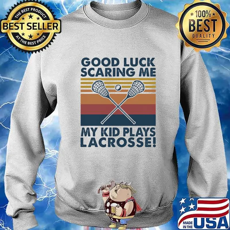 GOOD LUCK SCARING ME MY KID PLAYS LACROSSE VINTAGE RETRO SHIRT Sweater