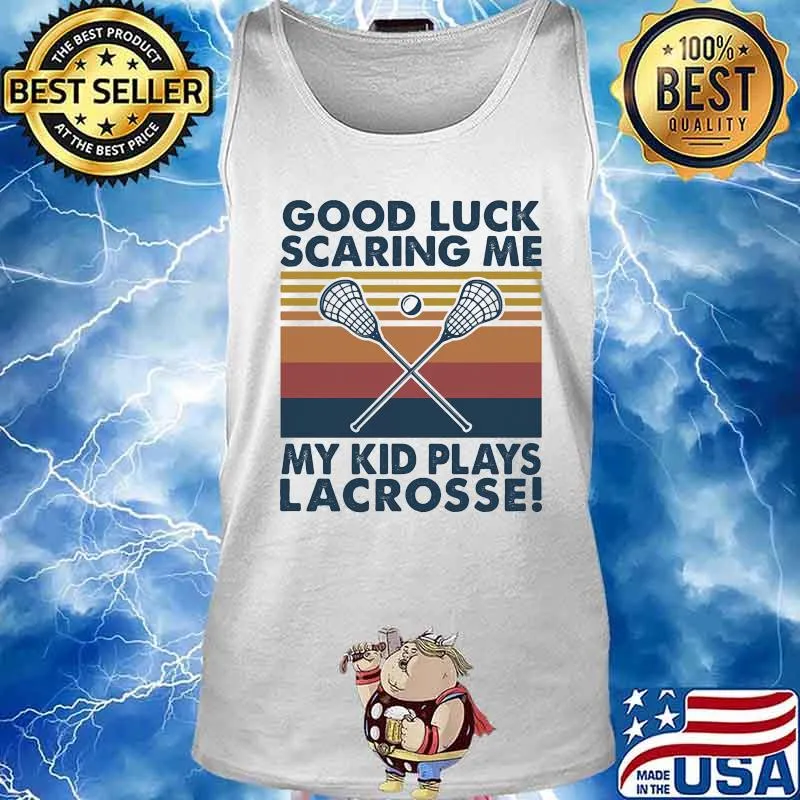 GOOD LUCK SCARING ME MY KID PLAYS LACROSSE VINTAGE RETRO SHIRT Tank top