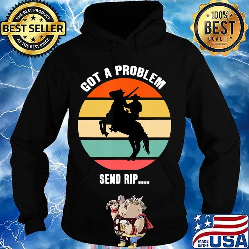 Got A Problem Send Rip Wheeler Yellowstone T-Shirt Hoodie