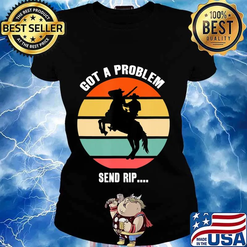 Got A Problem Send Rip Wheeler Yellowstone T-Shirt Ladies tee