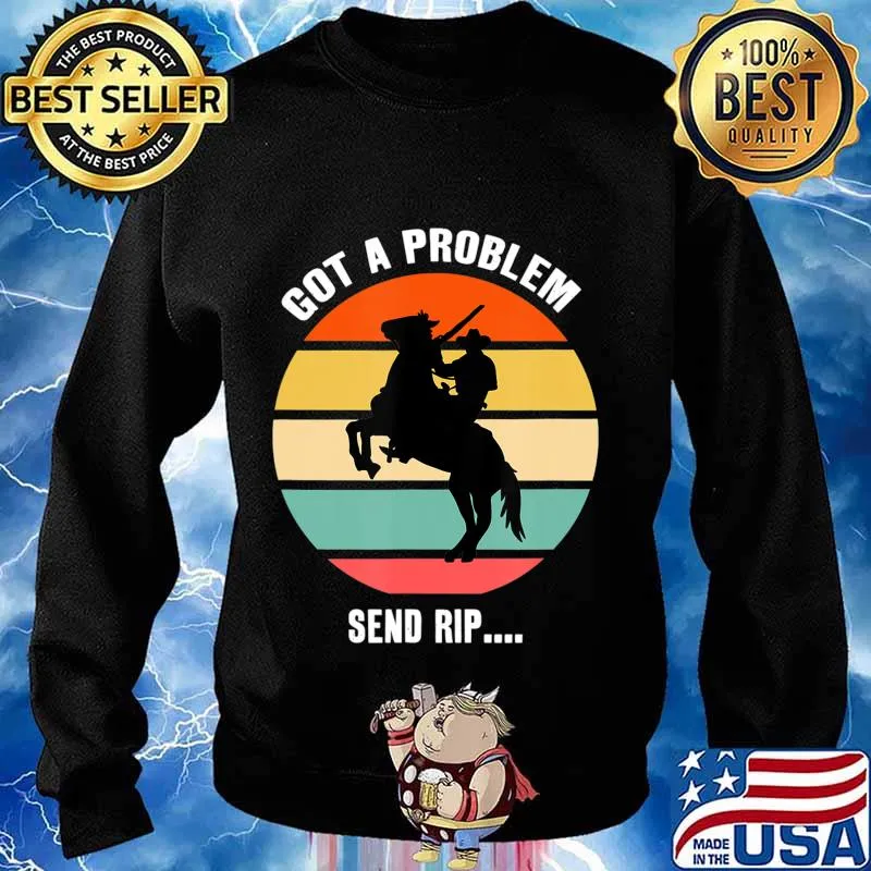 Got A Problem Send Rip Wheeler Yellowstone T-Shirt Sweater
