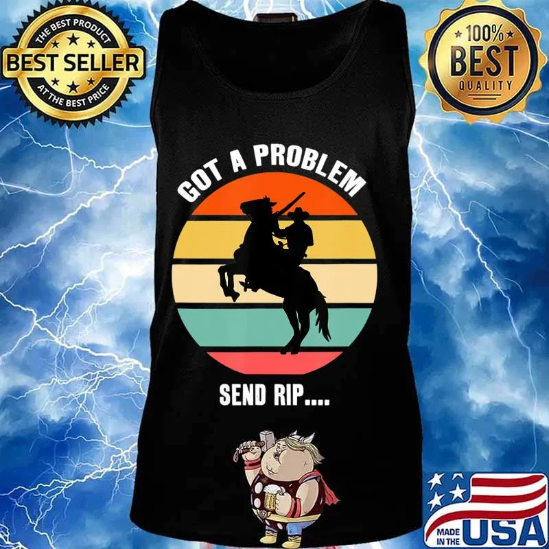 Got A Problem Send Rip Wheeler Yellowstone T-Shirt Tank top