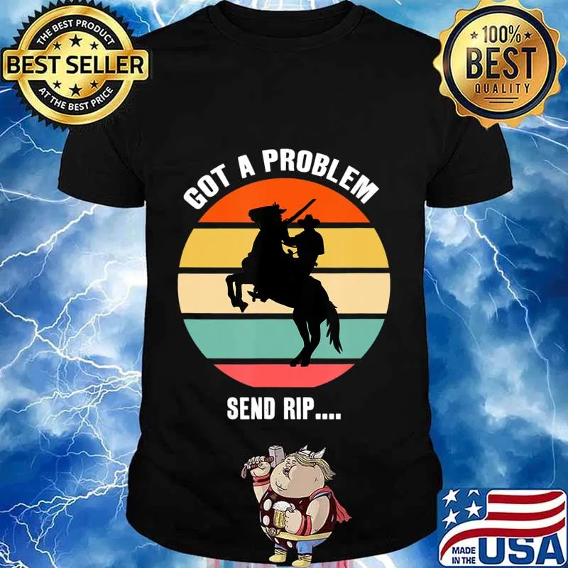 Got A Problem Send Rip Wheeler Yellowstone T-Shirt