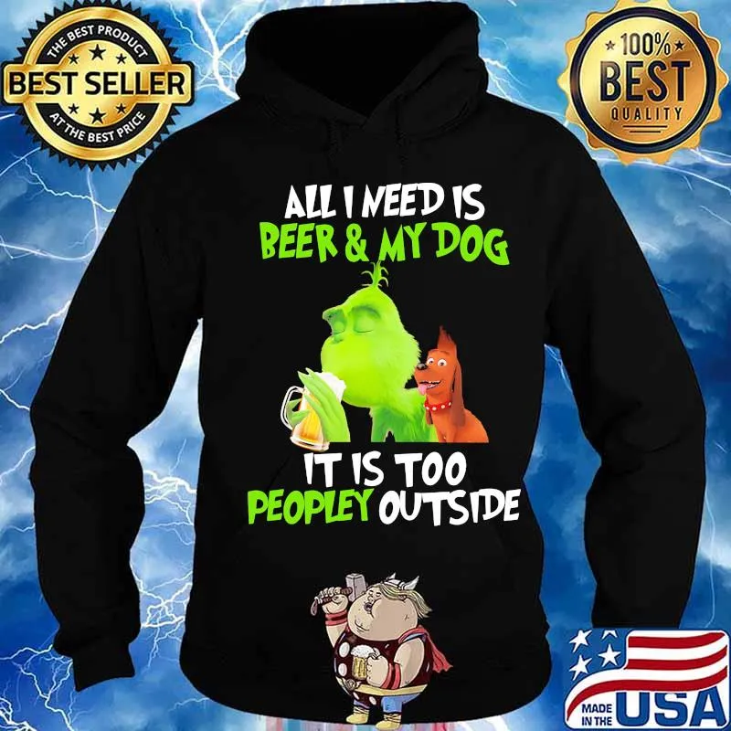 Grinch and his dog all i need is beer and my dog it is too peopley outside s Hoodie