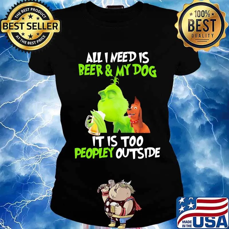 Grinch and his dog all i need is beer and my dog it is too peopley outside s Ladies tee