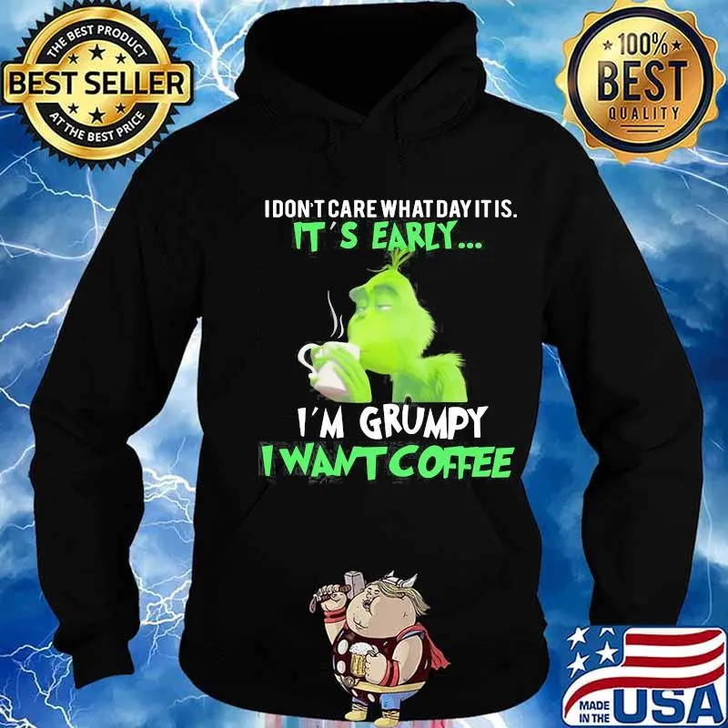 Grinch i don't care what day it is it's early i'm grumpy i want coffee s Hoodie
