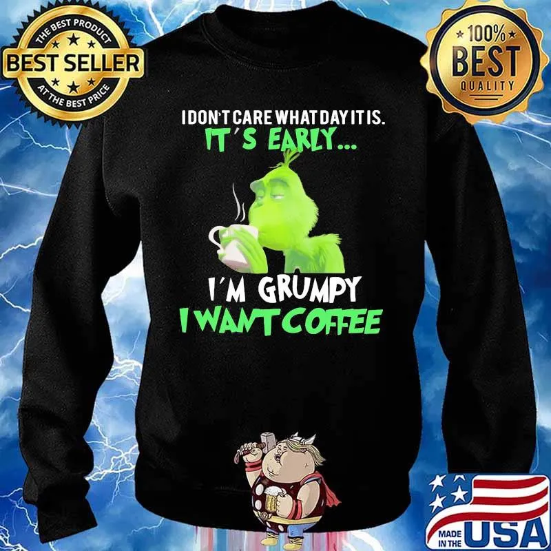 Grinch i don't care what day it is it's early i'm grumpy i want coffee s Sweater