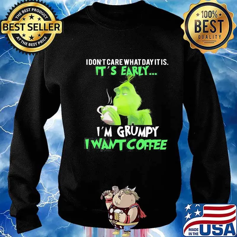Grinch i don't care what day it is it's early i'm grumpy i want coffee s Sweater