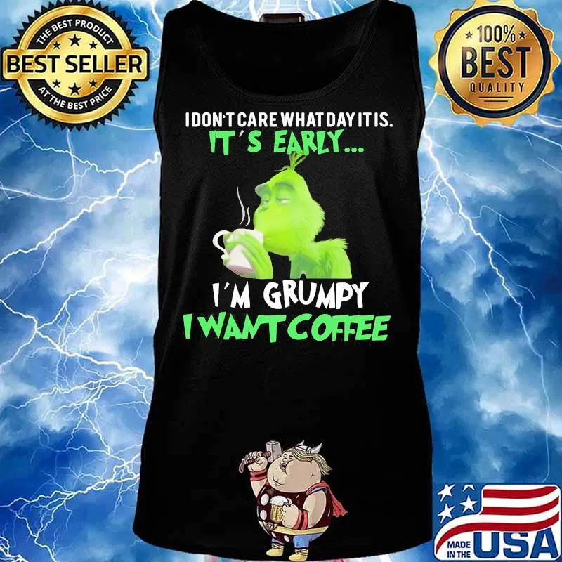 Grinch i don't care what day it is it's early i'm grumpy i want coffee s Tank top