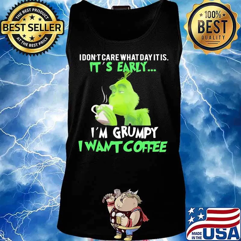 Grinch i don't care what day it is it's early i'm grumpy i want coffee s Tank top