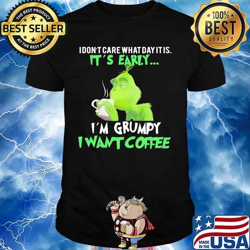 Grinch i don't care what day it is it's early i'm grumpy i want coffee shirt