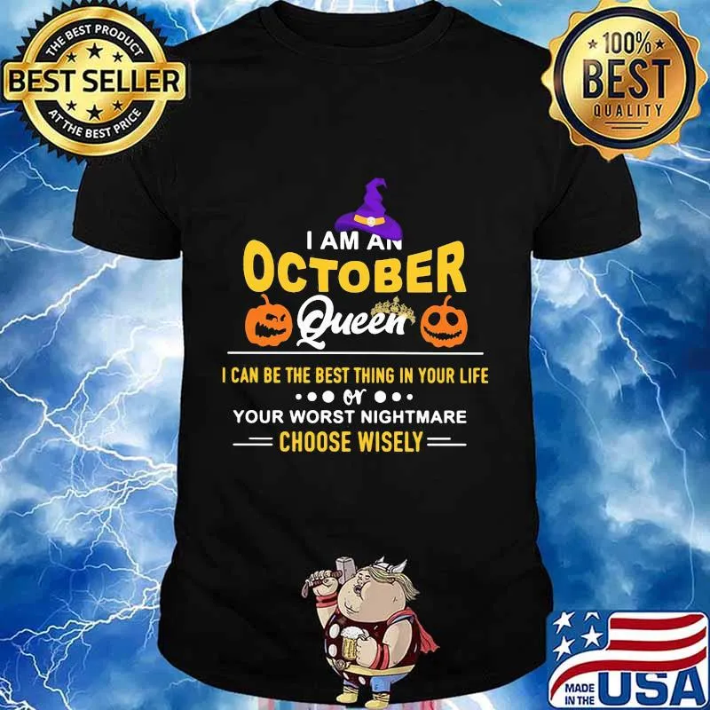 Halloween a am an october queen i can be the best thing in your life your worst nightmare choose wisely pumpkin shirt