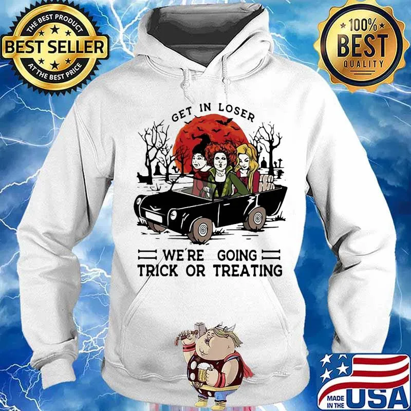 Halloween get in loser we're going trick or treating s Hoodie