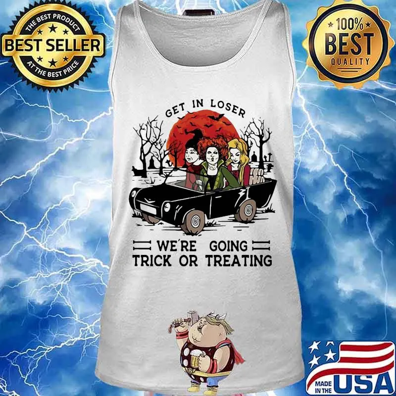 Halloween get in loser we're going trick or treating s Tank top