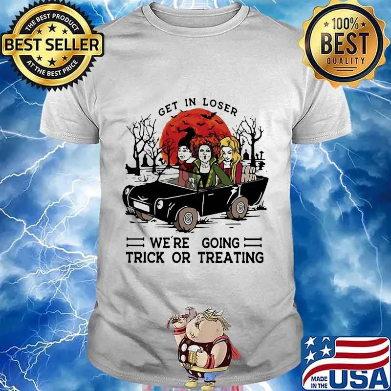 Halloween get in loser we're going trick or treating shirt
