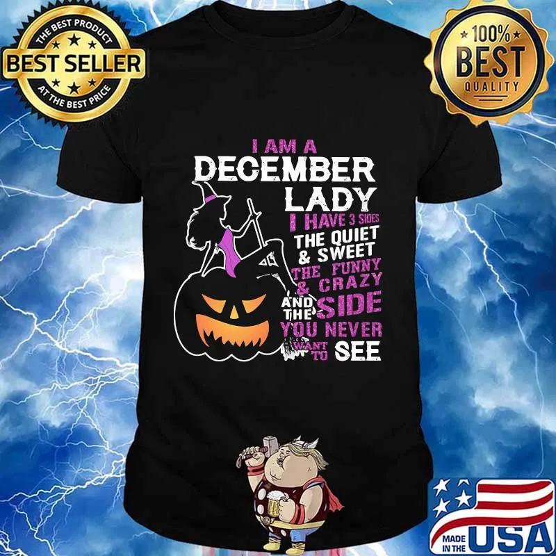 Halloween i am a december lady i have 3 sides the quiet and sweet the funny and crazy and the side want to see shirt