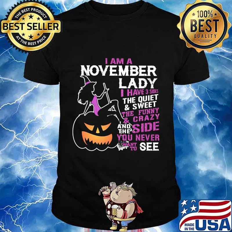 Halloween i am a november lady i have 3 sides the quiet and sweet the funny and crazy and the side want to see shirt