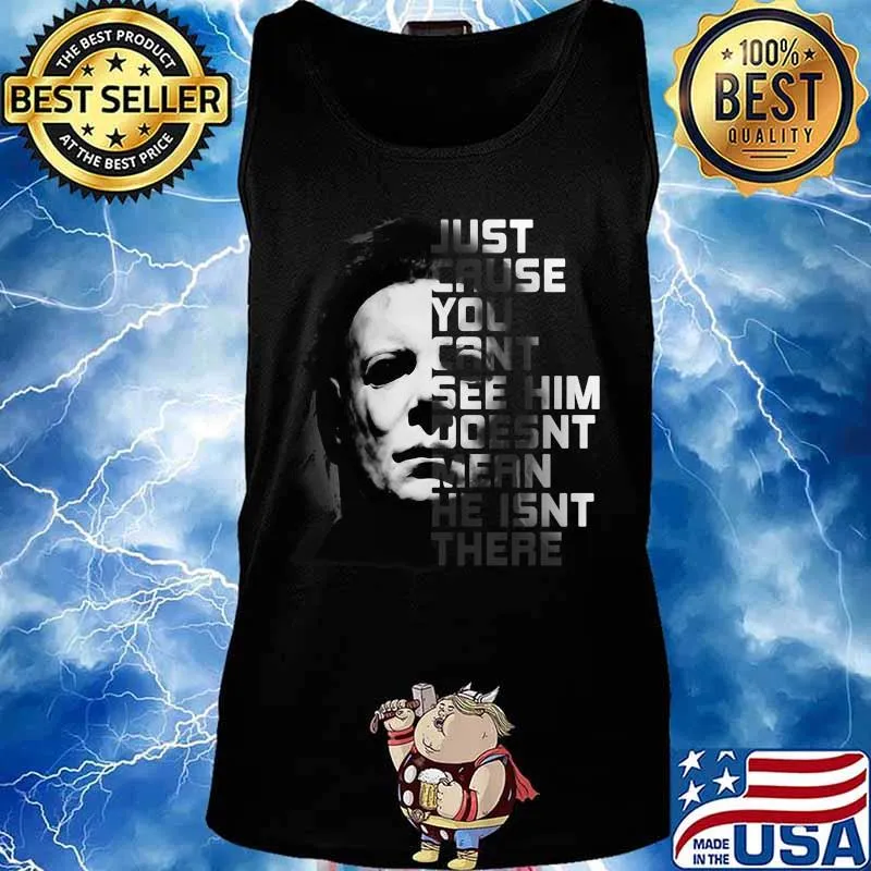 Halloween michael myers just because you can't see him doesn't mean he isn't there s Tank top