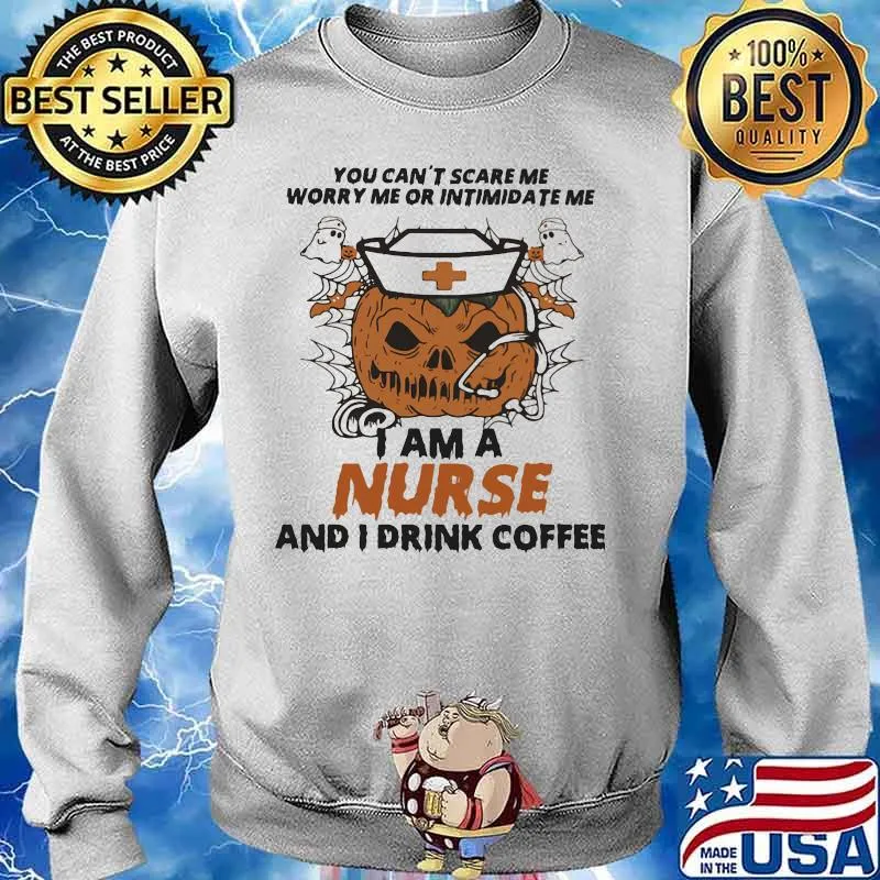 Halloween Pumpkin You can't scare me worry me or intimidate me I am a nurse and i drink coffee s Sweater
