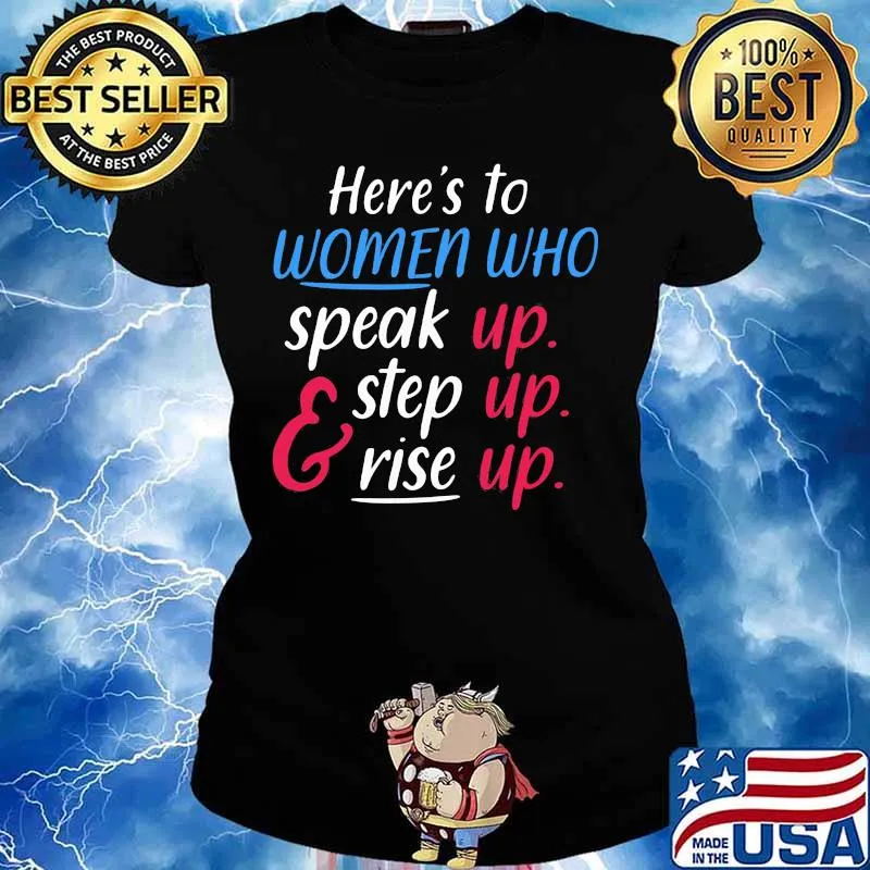 Here’s To Women Who Speak Up Step Up Rise Up s Ladies tee