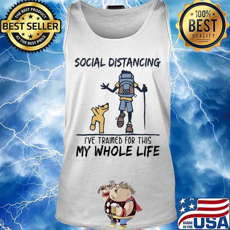 Hiking Social Distancing I've trained for this my whole life s Tank top