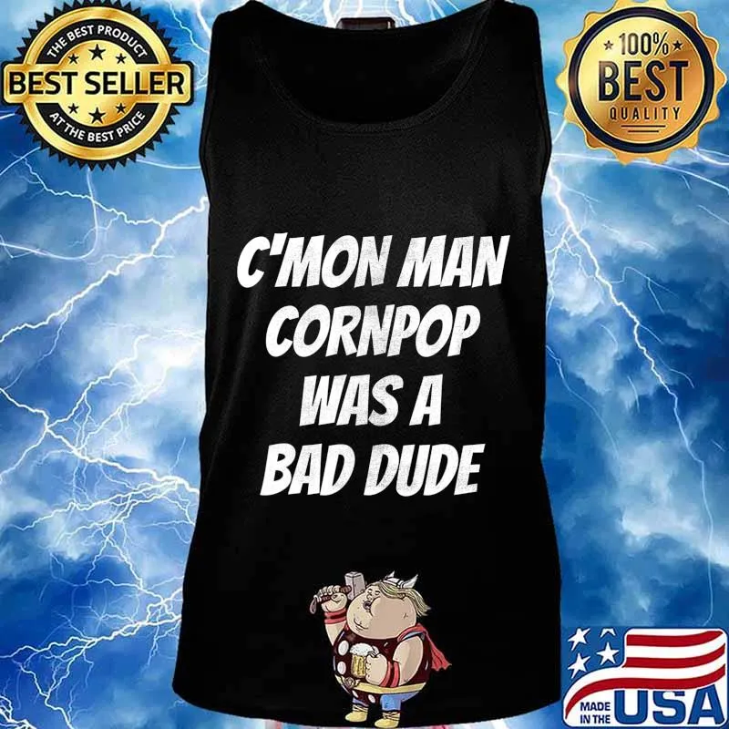 Hilarious Cornpop Was a Bade Dude Cmon Man T-Shirt Tank top
