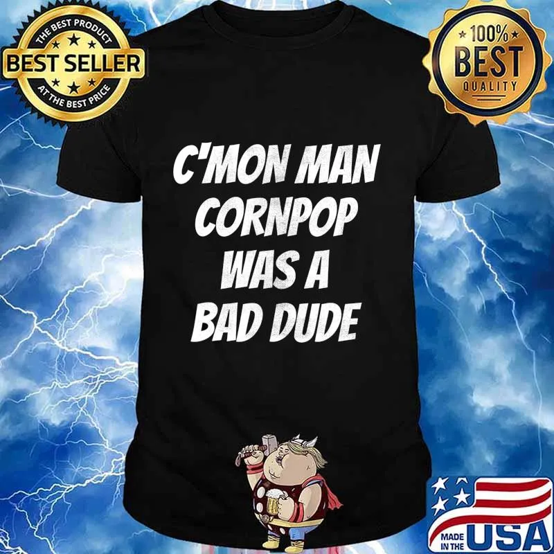 Hilarious Cornpop Was a Bade Dude Cmon Man T-Shirt
