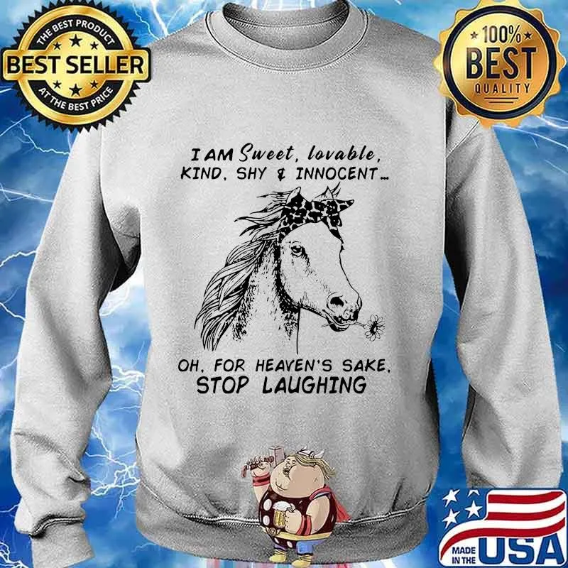 Horse i am sweet lovable kind shy and innocent oh for heaven's sake stop laughing s Sweater