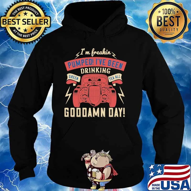 Hot rod i'm freaking pumped i've been drinking green tea all goddamn day s Hoodie