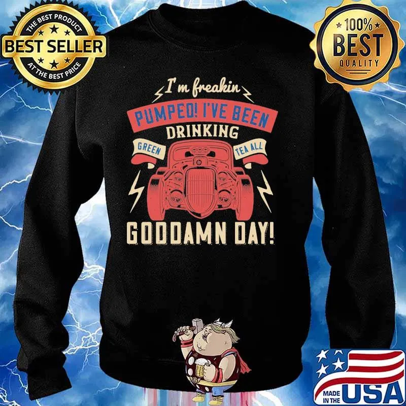 Hot rod i'm freaking pumped i've been drinking green tea all goddamn day s Sweater
