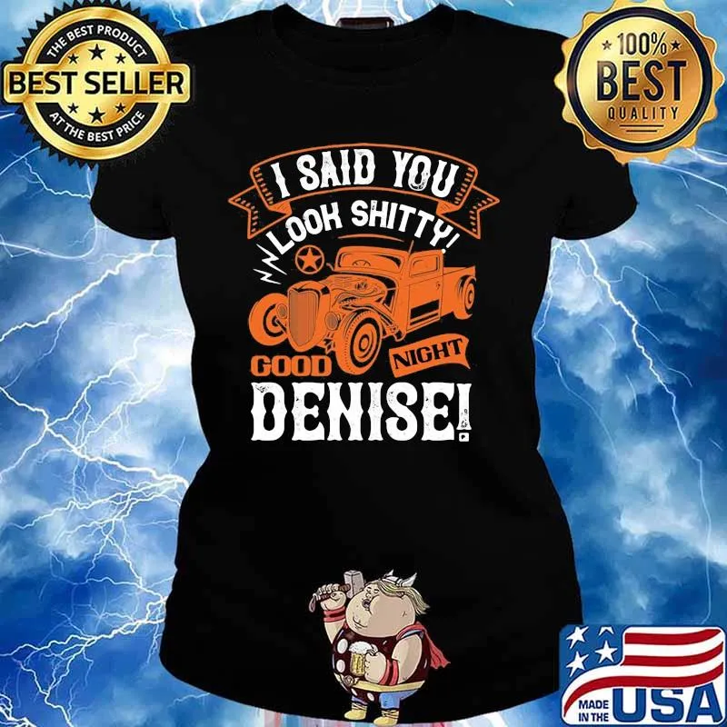Hot rod i said you look shitty goodnight denise s Ladies tee
