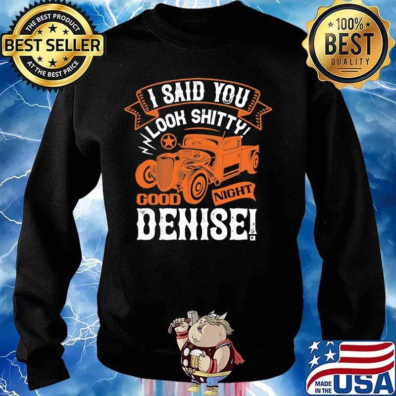 Hot rod i said you look shitty goodnight denise s Sweater